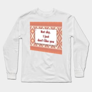 Not shy. I just dont like you ikat Long Sleeve T-Shirt